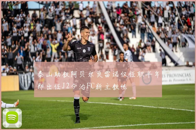 泰山助教阿贝尔莫雷诺仅任职半年即出任J2今治FC新主教练