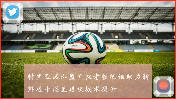 特里亚诺加盟开拓者教练组助力新帅迈卡诺里进攻战术提升