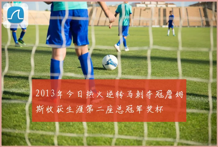 2013年今日热火逆转马刺夺冠詹姆斯收获生涯第二座总冠军奖杯