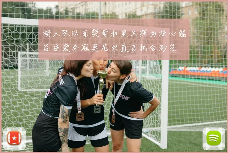 湖人队以东契奇和里夫斯为核心能否逆袭夺冠奥尼尔直言机会渺茫