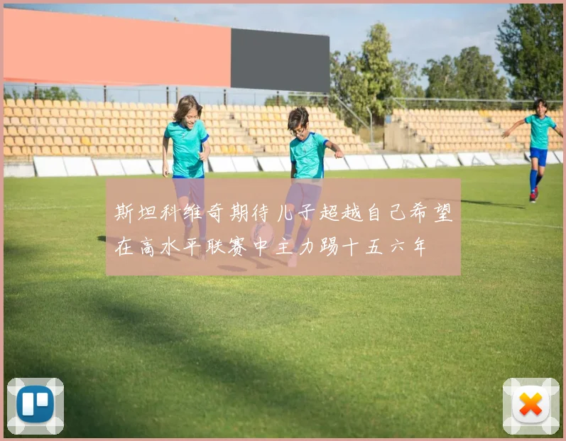 斯坦科维奇期待儿子超越自己希望在高水平联赛中主力踢十五六年